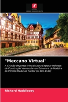 "Meccano Virtual": A Criação de Juntas Virtuais para Explorar Métodos de Construção Vernacular em Estrutura de Madeira do Período Medieval Tardoz (c1400-1530) 6203541605 Book Cover