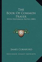 The Book of Common Prayer: With Historical Notes 0548602433 Book Cover