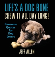 Life's a Dog Bone Chew it All Day Long!: Pawsome Quotes for Dog Lovers 1735181021 Book Cover