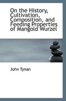 On the History, Cultivation, Composition, and Feeding Properties of Mangold Wurzel 1113393947 Book Cover