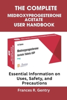 The Complete Medroxyprogesterone Acetate User Handbook: Essential Information on Uses, Safety, and Precautions B0FQ432WDD Book Cover