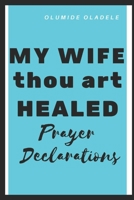 MY WIFE THOU ART HEALED PRAYER DECLARATIONS B08CP7F4XZ Book Cover