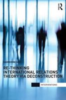 Re-Thinking International Relations Theory Via Deconstruction 0415713218 Book Cover