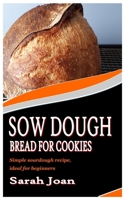 Sow Dough Bread for Cookies: Simple sourdough recipe, ideal for beginners B09SP6GQ81 Book Cover