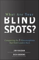 What Are Your Blind Spots? Conquering the 5 Misconceptions That Hold Leaders Back: Conquering the 5 Misconceptions That Hold Leaders Back 1260129233 Book Cover