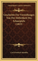 Geschichte Der Vorstellungen Von Der Sittlichkeit Des Schauspiels (1823) 1147301778 Book Cover