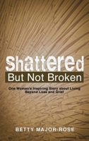 Shattered But Not Broken: One Woman’s Inspiring Story About Living Beyond Loss and Grief 1489740732 Book Cover