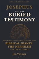 Josephus and the Buried Testimony: What Rome’s Own Historian Recorded About Biblical Giants, the Nephilim, and the Watchers (Great Chroniclers) B0HFHF9HYP Book Cover