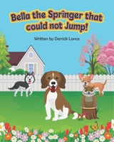 Bella the Springer that could not Jump! - Children's book by Derrick Lance B0FS3XHGY3 Book Cover