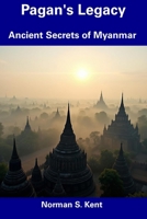 Pagan's Legacy: Ancient Secrets of Myanmar B0DTT7TSGW Book Cover