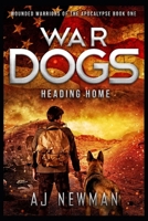 War Dogs Heading Home: Wounded Warriors of the Apocalypse - Post-Apocalyptic Survival Fiction 1075634997 Book Cover