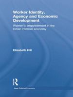 Worker Identity, Agency and Economic Development: Women's Empowerment in the Indian Informal Economy 1138805394 Book Cover