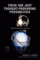 These Are Just Thought-Provoking Possibilities: Take the Chain Off Your Brain 0595476864 Book Cover