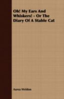 Oh! My Ears and Whiskers! - Or the Diary of a Stable Cat 1409791866 Book Cover