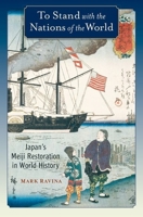 To Stand with the Nations of the World: Japan's Meiji Restoration in World History 0190088370 Book Cover