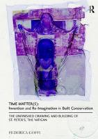 Time Matter(s): Invention and Re-Imagination in Built Conservation: The Unfinished Drawing and Building of St. Peter's, the Vatican 1138279668 Book Cover