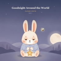 Goodnight Around the World: Ten Gentle Bedtime Stories to Help Little Ones Drift Off to Sleep (Goodnight, Little Pip) B0H6P28XB1 Book Cover