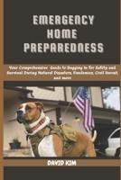 EMERGENCY HOME PREPAREDNESS: Your Comprehensive Guide to Bugging in for Safety and Survival During Natural Disasters, Pandemics, Civil Unrest, and more B0DPT84F4W Book Cover