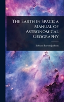The Earth in Space; a Manual of Astronomical Geography 1024067521 Book Cover