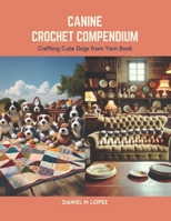 Canine Crochet Compendium: Crafting Cute Dogs from Yarn Book B0CS6YL3HF Book Cover