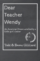 Dear Teacher Wendy: An American Dream wrecked by a little girl's letter 1664296034 Book Cover