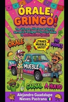 ÓRALE, GRINGO!: The Ultimate, Hilarious & Slightly Sarcastic Foreigner’s Survival Guide to Real Mexican Spanish B0GYT6YXF7 Book Cover