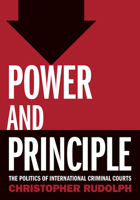 Power and Principle: The Politics of International Criminal Courts 1501705520 Book Cover