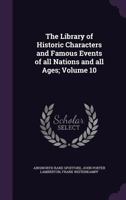 The Library of Historic Characters and Famous Events of All Nations and All Ages; Volume 10 1172324263 Book Cover