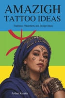Amazigh Tattoo Ideas: Traditional Symbols, Geometric Motifs, Feminine Markings, Placement, and Meaningful Tattoo Concepts B0GVP2JM7T Book Cover