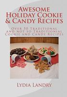 Awesome Holiday Cookie & Candy Recipes: Traditional and not so Traditional Cookie and Candy Recipes 1456414011 Book Cover