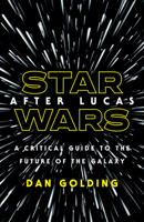 Star Wars after Lucas: A Critical Guide to the Future of the Galaxy 1517905419 Book Cover