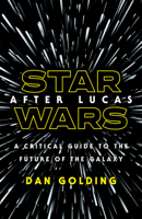 Star Wars after Lucas: A Critical Guide to the Future of the Galaxy 1517905427 Book Cover