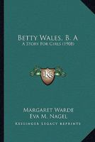 Betty Wales, B.A.: A Story For Girls 9354367003 Book Cover