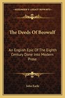 The Deeds of Beowulf: An English Epic of The Eighth Century Done Into Modern Prose 1016768028 Book Cover