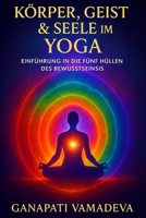 Körper, Geist & Seele im Yoga: Das Kompendium der Feinstofflichen Körper (Meisterwerke des Geheimwissens - Praktische Lehrwerke für ein bewusstes Leben) (German Edition) B0FKYZ3NPC Book Cover