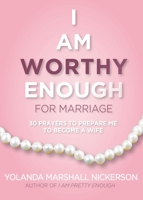 I Am Worthy Enough for Marriage: 30 Prayers To Prepare Me To Become A Wife 0998358886 Book Cover