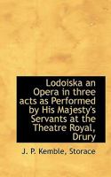 Lodoiska an Opera in Three Acts as Performed by His Majesty's Servants at the Theatre Royal, Drury 1115310194 Book Cover
