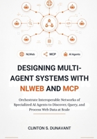 Designing Multi-Agent Systems with NLWeb and MCP: Orchestrate Interoperable Networks of Specialized AI Agents to Discover, Query, and Process Web Data at Scale (The AI Systems Architect Series) B0H2RPS5V6 Book Cover