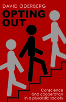Opting Out: Conscience and Cooperation in a Pluralistic Society 0255367619 Book Cover