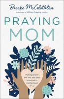 Praying Mom: Making Prayer the First and Best Response to Motherhood 0764238469 Book Cover