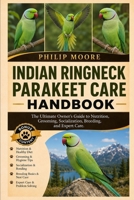 INDIAN RINGNECK PARAKEET CARE HANDBOOK: The Ultimate Owner’s Guide to Nutrition, Grooming, Socialization, Breeding, and Expert Care. B0H6V1PRSD Book Cover