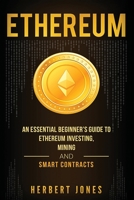 Ethereum: An Essential Beginner's Guide to Ethereum Investing, Mining and Smart Contracts 1979893640 Book Cover