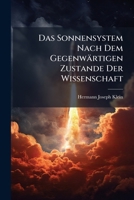 Das Sonnensystem Nach Dem Gegenwärtigen Zustande Der Wissenschaft (German Edition) 1023795132 Book Cover