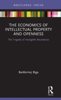 The Economics of Intellectual Property and Openness: The Tragedy of Intangible Abundance 036756565X Book Cover