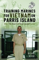 Training Marines for Vietnam on Parris Island : The Real Full Metal Jacket? 1036182614 Book Cover