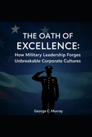 The Oath of Excellence: How Military Leadership Forges Unbreakable Corporate Cultures B0FX218VX5 Book Cover