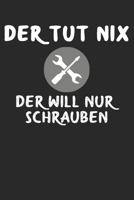Der tut nix der will nur Schrauben: A5 Tagesplaner mit 120 Seiten f�r Heimwerker. Der Tagesplaner kann individuelll auf Ihr gew�nschtes Datum angepasst werden und kann mehrere Tage vereinen. Spalten f 1709945540 Book Cover
