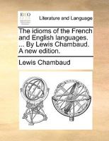 The Idioms Of The French And English Languages 1170564747 Book Cover