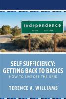 Self Sufficiency: Getting Back to Basics: How to Live Off the Grid 1628844779 Book Cover