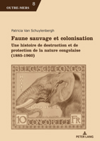 Destruction Et Protection de la Faune Sauvage: Une Autre Histoire de la Colonisation (Congo, 1885-1960) 280761115X Book Cover